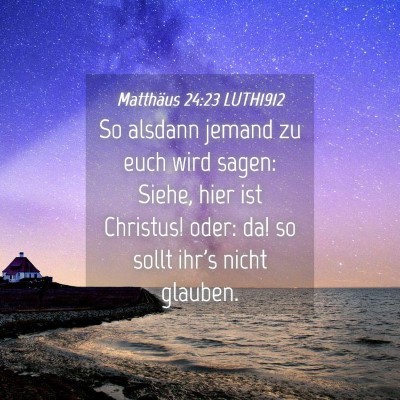 Picture 04 - Matthäus 24:23 LUTH1912 - So alsdann jemand zu euch wird sagen: Siehe, hier - Bible Verse Picture