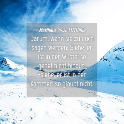 Picture 04 - Matthäus 24:26 LUTH1912 - Darum, wenn sie zu euch sagen werden: Siehe, er - Bible Verse Picture