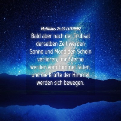 Picture 04 - Matthäus 24:29 LUTH1912 - Bald aber nach der Trübsal derselben Zeit werden - Bible Verse Picture