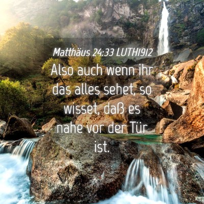 Picture 04 - Matthäus 24:33 LUTH1912 - Also auch wenn ihr das alles sehet, so wisset, - Bible Verse Picture