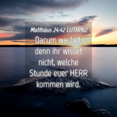 Picture 04 - Matthäus 24:42 LUTH1912 - Darum wachet, denn ihr wisset nicht, welche - Bible Verse Picture