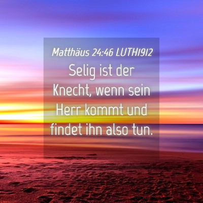 Picture 04 - Matthäus 24:46 LUTH1912 - Selig ist der Knecht, wenn sein Herr kommt und - Bible Verse Picture