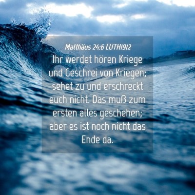 Picture 04 - Matthäus 24:6 LUTH1912 - Ihr werdet hören Kriege und Geschrei von - Bible Verse Picture
