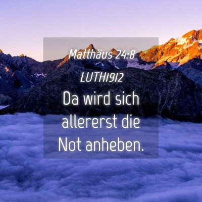 Picture 04 - Matthäus 24:8 LUTH1912 - Da wird sich allererst die Not - Bible Verse Picture