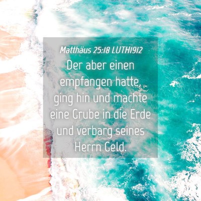 Picture 04 - Matthäus 25:18 LUTH1912 - Der aber einen empfangen hatte, ging hin und - Bible Verse Picture