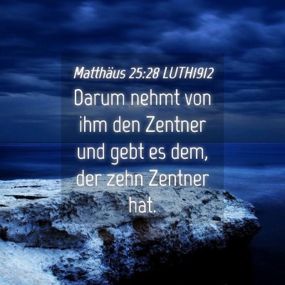 Picture 04 - Matthäus 25:28 LUTH1912 - Darum nehmt von ihm den Zentner und gebt es dem, - Bible Verse Picture