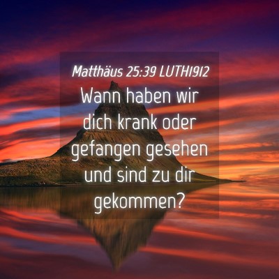 Picture 04 - Matthäus 25:39 LUTH1912 - Wann haben wir dich krank oder gefangen gesehen - Bible Verse Picture