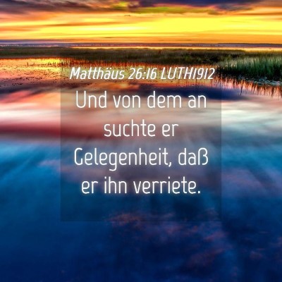 Picture 04 - Matthäus 26:16 LUTH1912 - Und von dem an suchte er Gelegenheit, daß er ihn - Bible Verse Picture