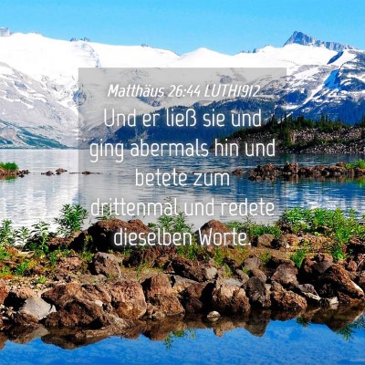 Picture 04 - Matthäus 26:44 LUTH1912 - Und er ließ sie und ging abermals hin und betete - Bible Verse Picture