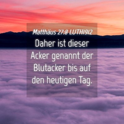Picture 04 - Matthäus 27:8 LUTH1912 - Daher ist dieser Acker genannt der Blutacker bis - Bible Verse Picture