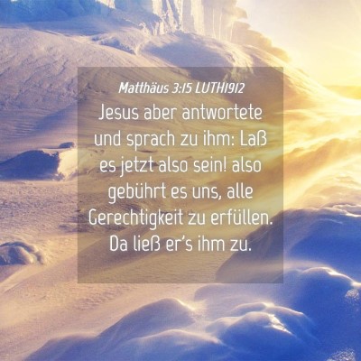 Picture 04 - Matthäus 3:15 LUTH1912 - Jesus aber antwortete und sprach zu ihm: Laß es - Bible Verse Picture