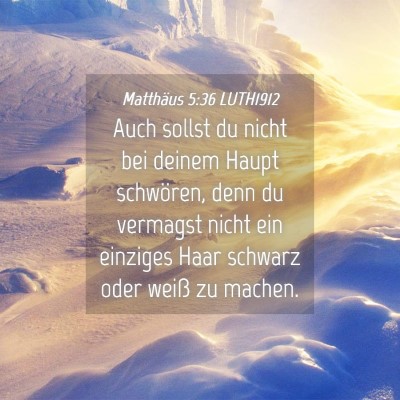 Picture 04 - Matthäus 5:36 LUTH1912 - Auch sollst du nicht bei deinem Haupt schwören, - Bible Verse Picture