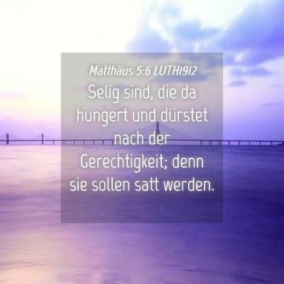 Picture 04 - Matthäus 5:6 LUTH1912 - Selig sind, die da hungert und dürstet nach der - Bible Verse Picture