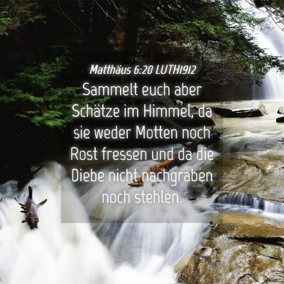 Picture 04 - Matthäus 6:20 LUTH1912 - Sammelt euch aber Schätze im Himmel, da sie - Bible Verse Picture