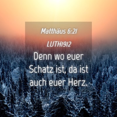 Picture 04 - Matthäus 6:21 LUTH1912 - Denn wo euer Schatz ist, da ist auch euer - Bible Verse Picture