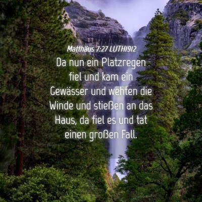 Picture 04 - Matthäus 7:27 LUTH1912 - Da nun ein Platzregen fiel und kam ein Gewässer - Bible Verse Picture