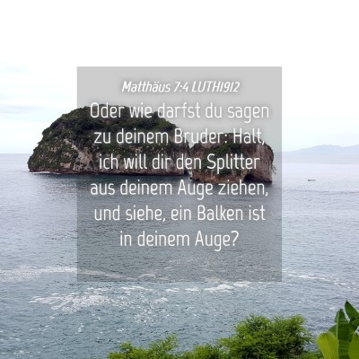 Picture 04 - Matthäus 7:4 LUTH1912 - Oder wie darfst du sagen zu deinem Bruder: Halt, - Bible Verse Picture