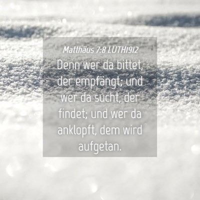 Picture 04 - Matthäus 7:8 LUTH1912 - Denn wer da bittet, der empfängt; und wer da - Bible Verse Picture