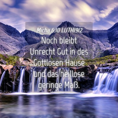 Picture 04 - Micha 6:10 LUTH1912 - Noch bleibt Unrecht Gut in des Gottlosen Hause - Bible Verse Picture