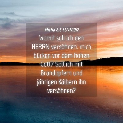 Picture 04 - Micha 6:6 LUTH1912 - Womit soll ich den HERRN versöhnen, mich bücken - Bible Verse Picture