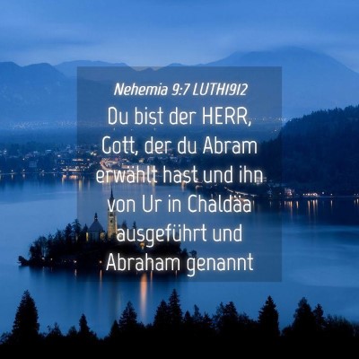 Picture 04 - Nehemia 9:7 LUTH1912 - Du bist der HERR, Gott, der du Abram erwählt - Bible Verse Picture