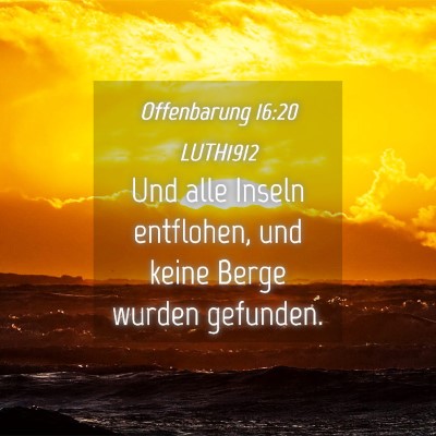 Picture 04 - Offenbarung 16:20 LUTH1912 - Und alle Inseln entflohen, und keine Berge wurden - Bible Verse Picture