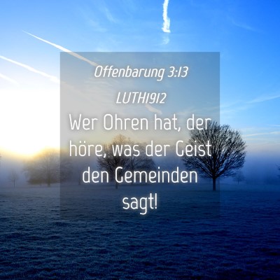 Picture 04 - Offenbarung 3:13 LUTH1912 - Wer Ohren hat, der höre, was der Geist den - Bible Verse Picture