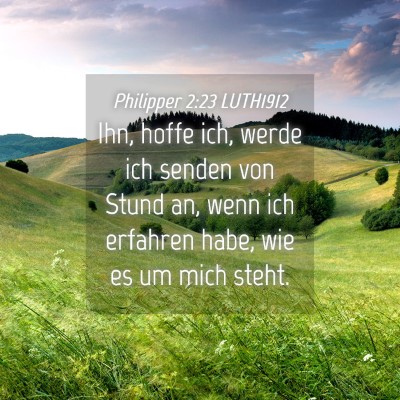 Picture 04 - Philipper 2:23 LUTH1912 - Ihn, hoffe ich, werde ich senden von Stund an, - Bible Verse Picture