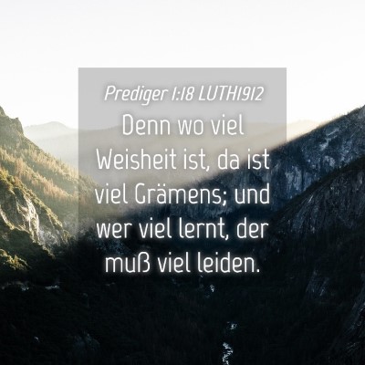 Picture 04 - Prediger 1:18 LUTH1912 - Denn wo viel Weisheit ist, da ist viel Grämens; - Bible Verse Picture