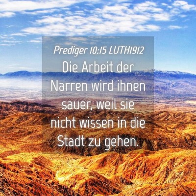 Picture 04 - Prediger 10:15 LUTH1912 - Die Arbeit der Narren wird ihnen sauer, weil sie - Bible Verse Picture