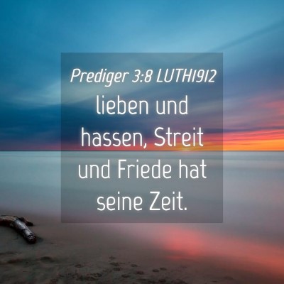 Picture 04 - Prediger 3:8 LUTH1912 - lieben und hassen, Streit und Friede hat seine - Bible Verse Picture
