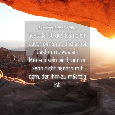 Picture 04 - Prediger 6:10 LUTH1912 - Was da ist, des Name ist zuvor genannt, und es - Bible Verse Picture