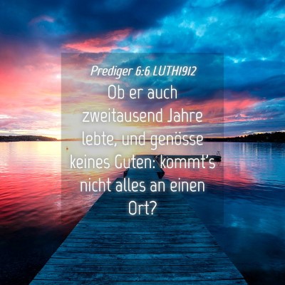 Picture 04 - Prediger 6:6 LUTH1912 - Ob er auch zweitausend Jahre lebte, und genösse - Bible Verse Picture