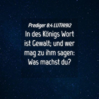 Picture 04 - Prediger 8:4 LUTH1912 - In des Königs Wort ist Gewalt; und wer mag zu - Bible Verse Picture