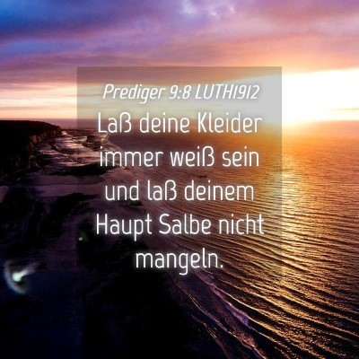 Picture 04 - Prediger 9:8 LUTH1912 - Laß deine Kleider immer weiß sein und laß - Bible Verse Picture