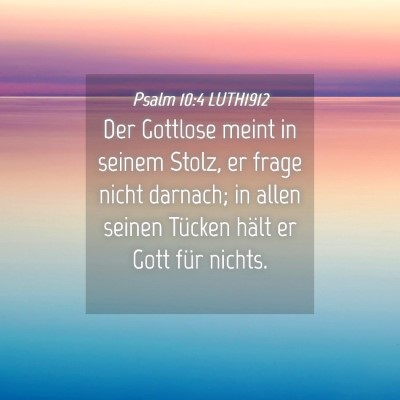 Picture 04 - Psalm 10:4 LUTH1912 - Der Gottlose meint in seinem Stolz, er frage - Bible Verse Picture