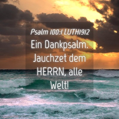 Picture 04 - Psalm 100:1 LUTH1912 - Ein Dankpsalm. Jauchzet dem HERRN, alle - Bible Verse Picture