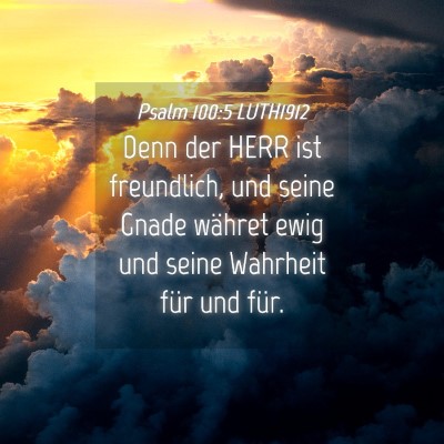 Picture 04 - Psalm 100:5 LUTH1912 - Denn der HERR ist freundlich, und seine Gnade - Bible Verse Picture