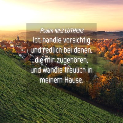 Picture 04 - Psalm 101:2 LUTH1912 - Ich handle vorsichtig und redlich bei denen, die - Bible Verse Picture