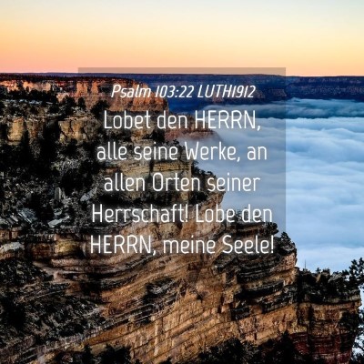 Picture 04 - Psalm 103:22 LUTH1912 - Lobet den HERRN, alle seine Werke, an allen Orten - Bible Verse Picture