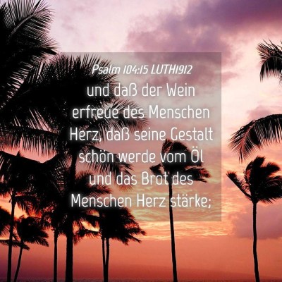 Picture 04 - Psalm 104:15 LUTH1912 - und daß der Wein erfreue des Menschen Herz, daß - Bible Verse Picture