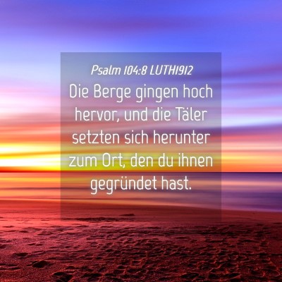 Picture 04 - Psalm 104:8 LUTH1912 - Die Berge gingen hoch hervor, und die Täler - Bible Verse Picture