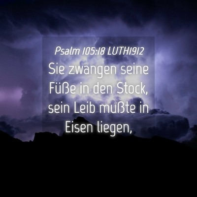 Picture 04 - Psalm 105:18 LUTH1912 - Sie zwangen seine Füße in den Stock, sein Leib - Bible Verse Picture