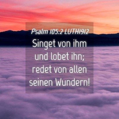 Picture 04 - Psalm 105:2 LUTH1912 - Singet von ihm und lobet ihn; redet von allen - Bible Verse Picture