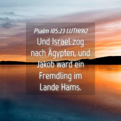 Picture 04 - Psalm 105:23 LUTH1912 - Und Israel zog nach Ägypten, und Jakob ward ein - Bible Verse Picture