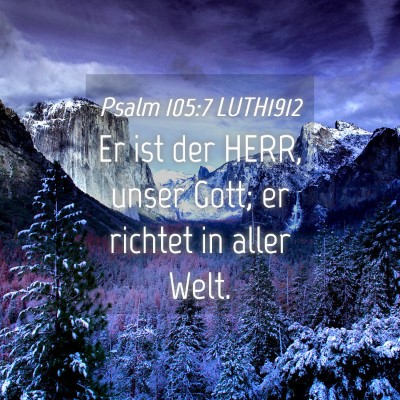 Picture 04 - Psalm 105:7 LUTH1912 - Er ist der HERR, unser Gott; er richtet in aller - Bible Verse Picture