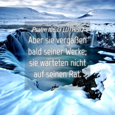 Picture 04 - Psalm 106:13 LUTH1912 - Aber sie vergaßen bald seiner Werke; sie - Bible Verse Picture