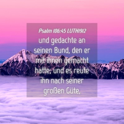 Picture 04 - Psalm 106:45 LUTH1912 - und gedachte an seinen Bund, den er mit ihnen - Bible Verse Picture