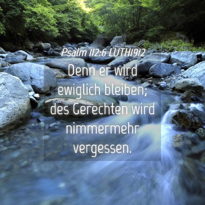 Picture 04 - Psalm 112:6 LUTH1912 - Denn er wird ewiglich bleiben; des Gerechten wird - Bible Verse Picture