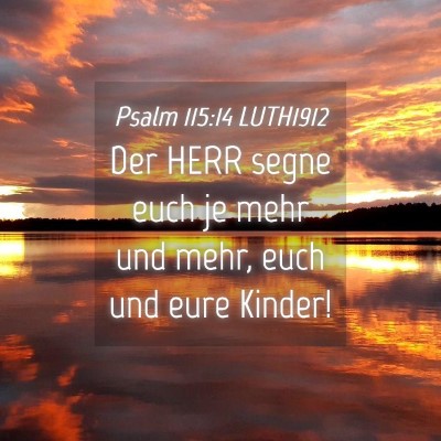 Picture 04 - Psalm 115:14 LUTH1912 - Der HERR segne euch je mehr und mehr, euch und - Bible Verse Picture